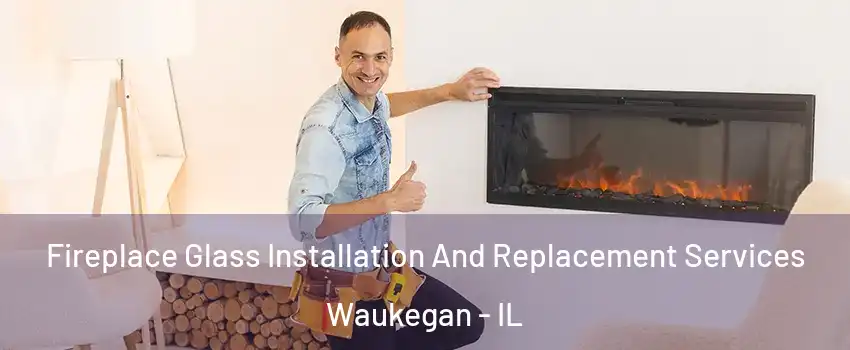  Fireplace Glass Installation And Replacement Services Waukegan - IL